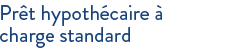Points principaux du prêt hypothécaire à charge standard